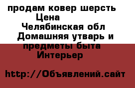 продам ковер шерсть › Цена ­ 2 000 - Челябинская обл. Домашняя утварь и предметы быта » Интерьер   